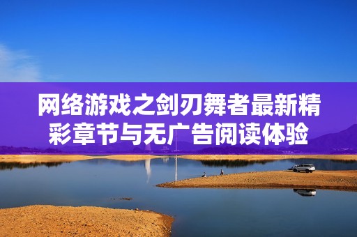 网络游戏之剑刃舞者最新精彩章节与无广告阅读体验