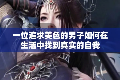 一位追求美色的男子如何在生活中找到真实的自我