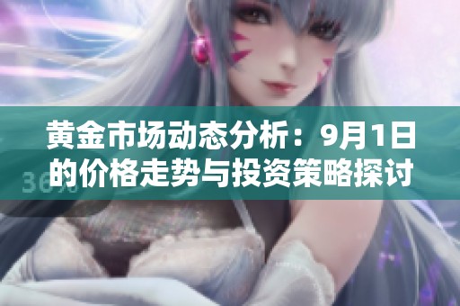 黄金市场动态分析：9月1日的价格走势与投资策略探讨