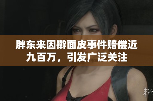 胖东来因擀面皮事件赔偿近九百万，引发广泛关注