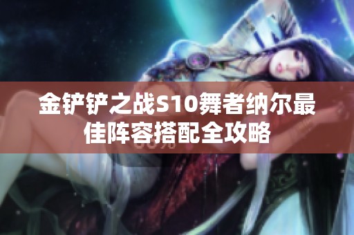 金铲铲之战S10舞者纳尔最佳阵容搭配全攻略