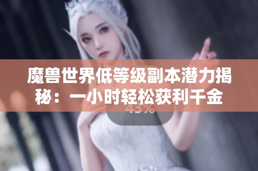 魔兽世界低等级副本潜力揭秘：一小时轻松获利千金