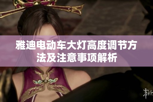 雅迪电动车大灯高度调节方法及注意事项解析