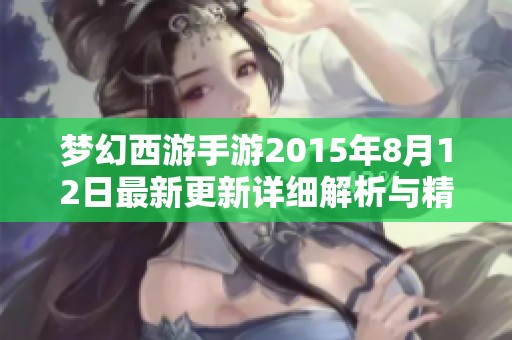 梦幻西游手游2015年8月12日最新更新详细解析与精彩内容分享