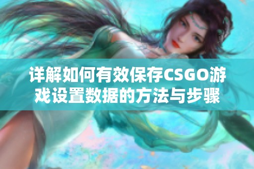 详解如何有效保存CSGO游戏设置数据的方法与步骤