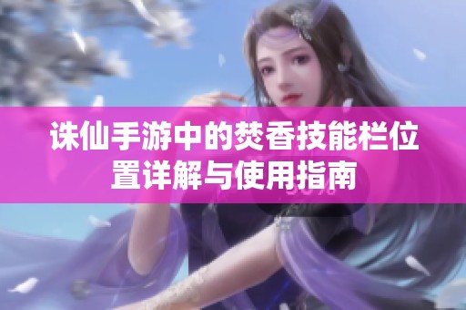 诛仙手游中的焚香技能栏位置详解与使用指南