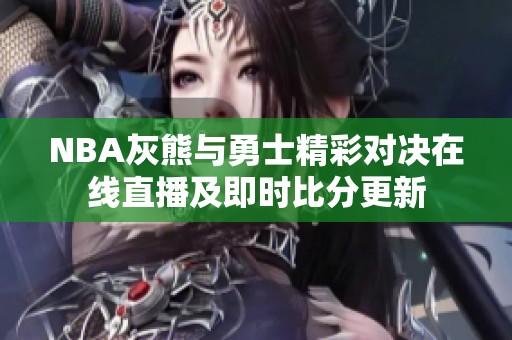 NBA灰熊与勇士精彩对决在线直播及即时比分更新
