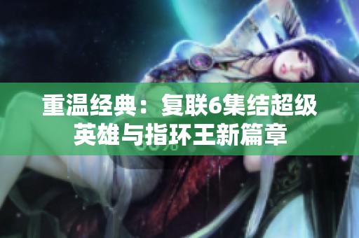 重温经典：复联6集结超级英雄与指环王新篇章