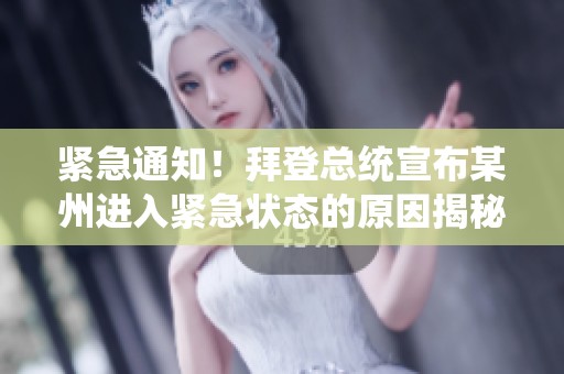 紧急通知！拜登总统宣布某州进入紧急状态的原因揭秘