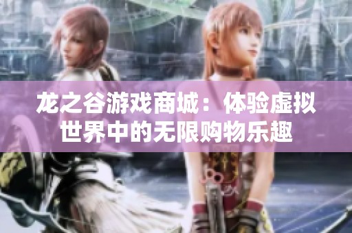 龙之谷游戏商城：体验虚拟世界中的无限购物乐趣