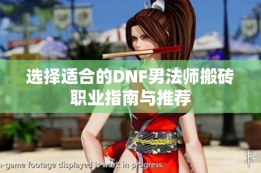 选择适合的DNF男法师搬砖职业指南与推荐