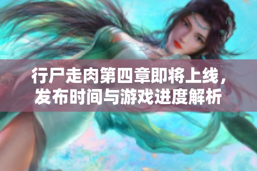 行尸走肉第四章即将上线，发布时间与游戏进度解析