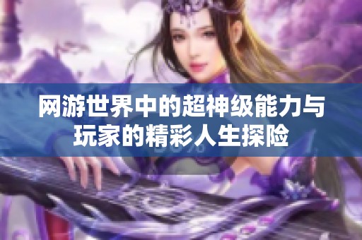网游世界中的超神级能力与玩家的精彩人生探险