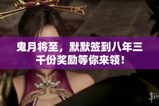 鬼月将至，默默签到八年三千份奖励等你来领！