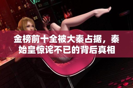 金榜前十全被大秦占据，秦始皇惊诧不已的背后真相