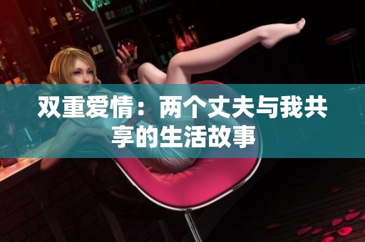 双重爱情：两个丈夫与我共享的生活故事