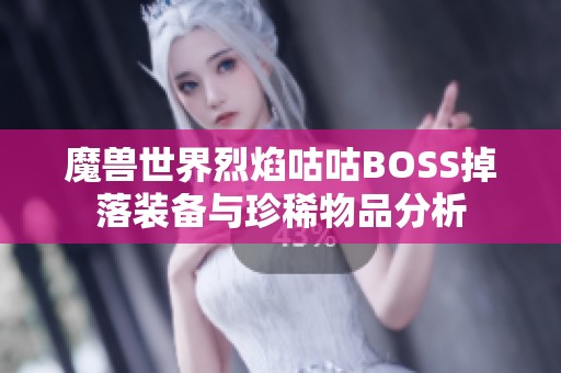 魔兽世界烈焰咕咕BOSS掉落装备与珍稀物品分析