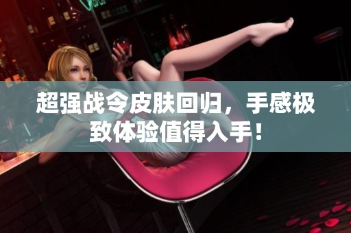 超强战令皮肤回归，手感极致体验值得入手！