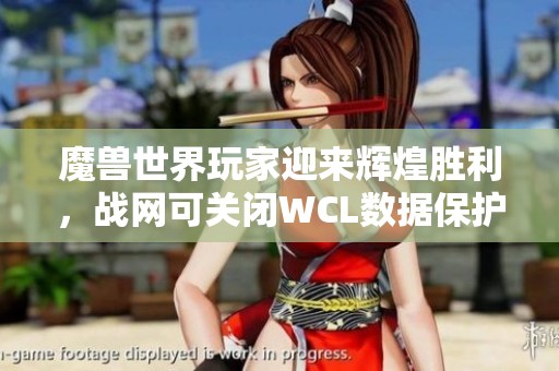 魔兽世界玩家迎来辉煌胜利，战网可关闭WCL数据保护隐私