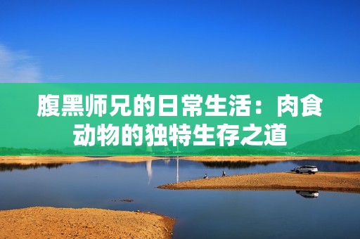 腹黑师兄的日常生活：肉食动物的独特生存之道
