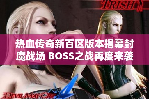 热血传奇新百区版本揭幕封魔战场 BOSS之战再度来袭