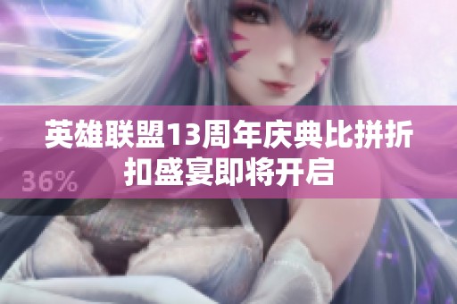 英雄联盟13周年庆典比拼折扣盛宴即将开启