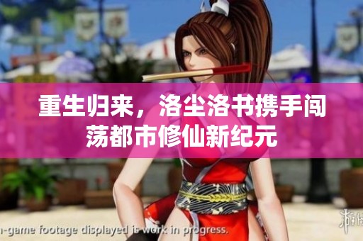 重生归来，洛尘洛书携手闯荡都市修仙新纪元