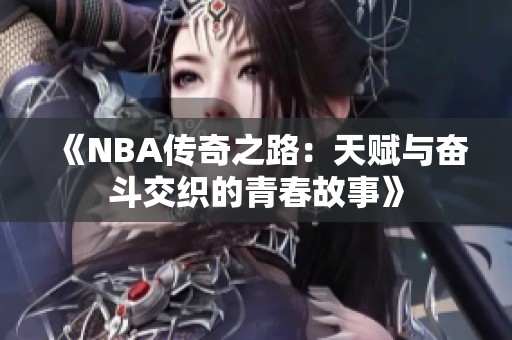 《NBA传奇之路：天赋与奋斗交织的青春故事》