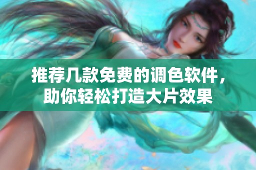 推荐几款免费的调色软件，助你轻松打造大片效果
