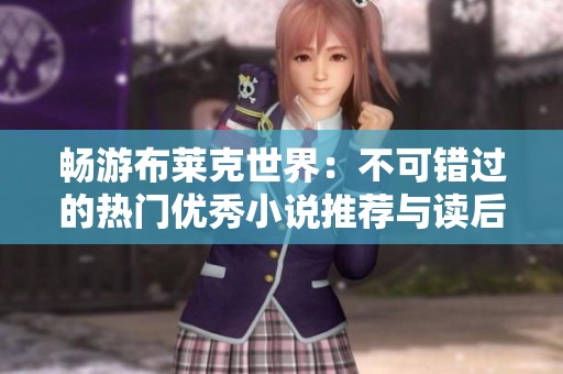 畅游布莱克世界：不可错过的热门优秀小说推荐与读后感