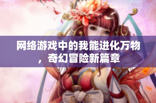 网络游戏中的我能进化万物，奇幻冒险新篇章