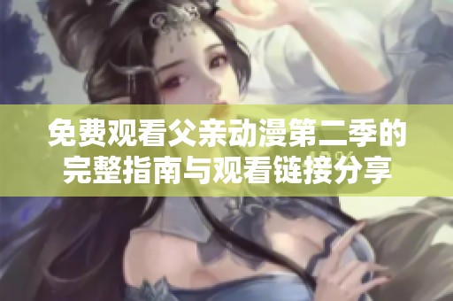免费观看父亲动漫第二季的完整指南与观看链接分享