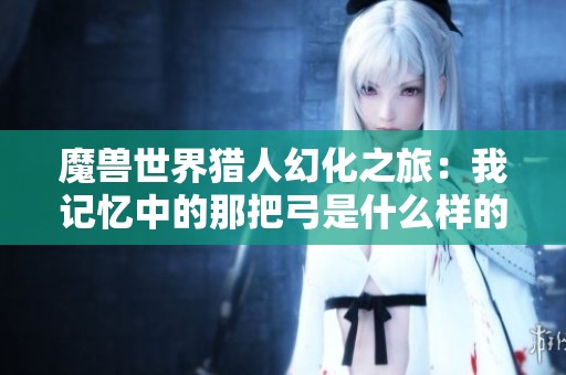 魔兽世界猎人幻化之旅：我记忆中的那把弓是什么样的