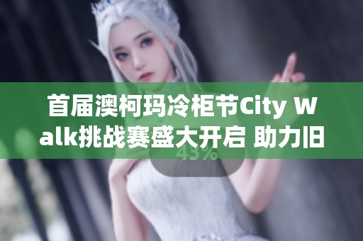 首届澳柯玛冷柜节City Walk挑战赛盛大开启 助力旧家电换新机