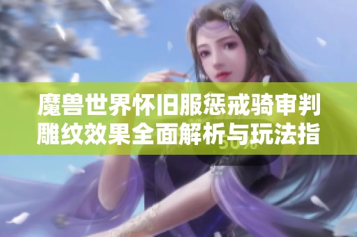 魔兽世界怀旧服惩戒骑审判雕纹效果全面解析与玩法指南