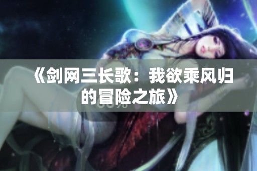 《剑网三长歌：我欲乘风归的冒险之旅》