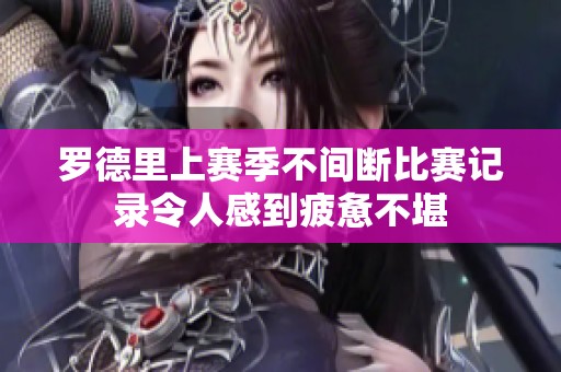 罗德里上赛季不间断比赛记录令人感到疲惫不堪