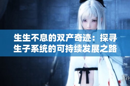 生生不息的双产奇迹：探寻生子系统的可持续发展之路