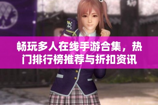 畅玩多人在线手游合集，热门排行榜推荐与折扣资讯