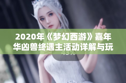 2020年《梦幻西游》嘉年华凶兽终遇主活动详解与玩法攻略