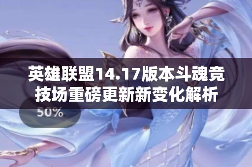 英雄联盟14.17版本斗魂竞技场重磅更新新变化解析