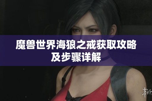 魔兽世界海狼之戒获取攻略及步骤详解
