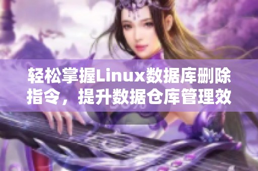 轻松掌握Linux数据库删除指令，提升数据仓库管理效率
