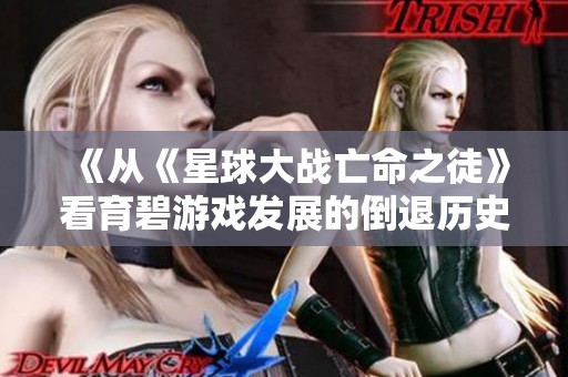 《从《星球大战亡命之徒》看育碧游戏发展的倒退历史》