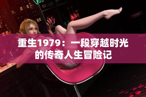 重生1979：一段穿越时光的传奇人生冒险记