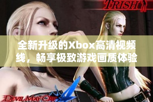 全新升级的Xbox高清视频线，畅享极致游戏画质体验