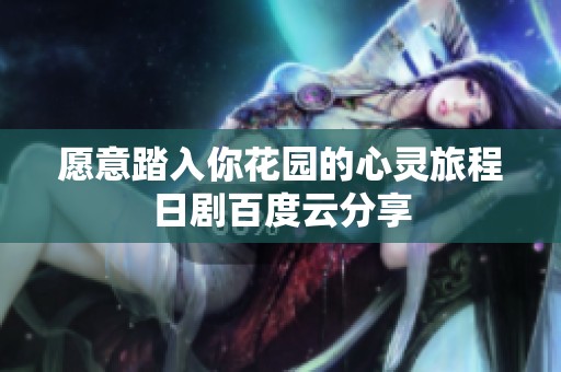愿意踏入你花园的心灵旅程日剧百度云分享