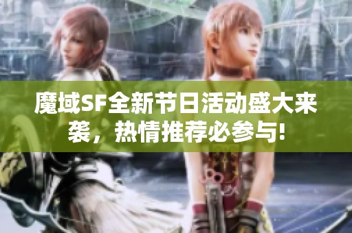 魔域SF全新节日活动盛大来袭，热情推荐必参与!