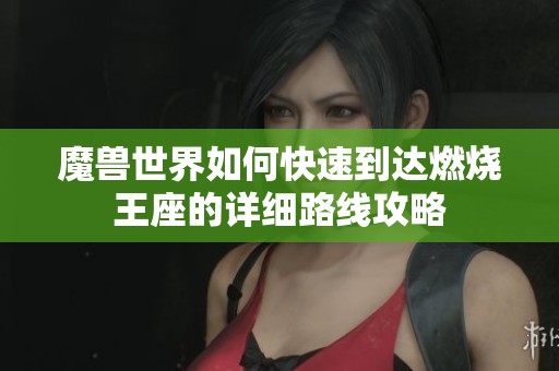 魔兽世界如何快速到达燃烧王座的详细路线攻略