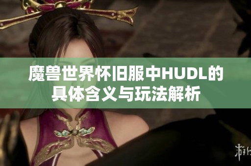 魔兽世界怀旧服中HUDL的具体含义与玩法解析